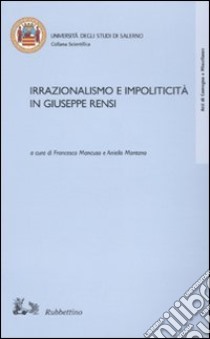 Irrazionalismo e impoliticità in Giuseppe Rensi libro di Mancuso F. (cur.); Montana A. (cur.)