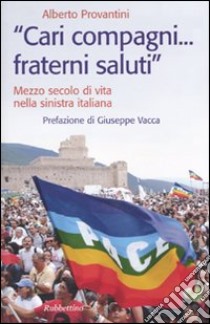 «Cari compagni... fraterni saluti.» Mezzo secolo di vtia nella sinistra italiana libro di Provantini Alberto