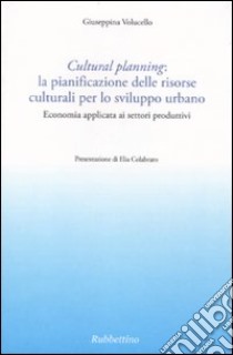 Cultural planning: la pianificazione delle risorse culturali per lo sviluppo urbano. Economia applicata ai settori produttivi libro di Volucello Giuseppina