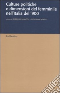 Culture politiche e dimensione del femminile nell'Italia del '900 libro di Bonacchi G. (cur.); Dau Novelli C. (cur.)