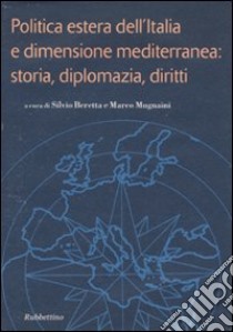 Politica estera dell'Italia e dimensione mediterranea: storia, diplomazia, diritti libro di Beretta S. (cur.); Mugnaini M. (cur.)