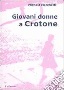 Giovani donne a Crotone libro di Marchetti Michela