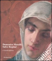 Domenico Morelli. Salve Regina! Ediz. illustrata libro di Aprelino Antonio