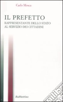 Il prefetto rappresentante dello Stato ai servizi del cittadino libro di Mosca Carlo