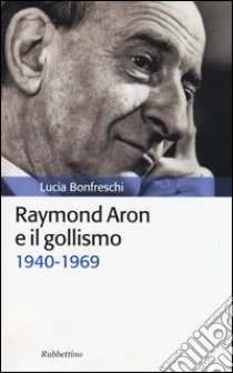 Raymond Aron e il gollismo (1940-1969) libro di Bonfreschi Lucia