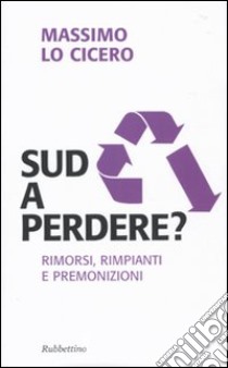 Sud a perdere? Rimorsi, rimpianti e premonizioni libro di Lo Cicero Massimo