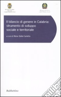 Il bilancio di genere in Calabria. Strumento di sviluppo sociale e territoriale. Atti del convegno (Copanello, 9-10 giugno 2008) libro di Ciarletta M. S. (cur.)