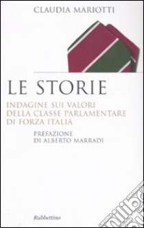 Le storie. Indagini sui valori della classe parlamentare di Forza Italia libro di Mariotti Claudia