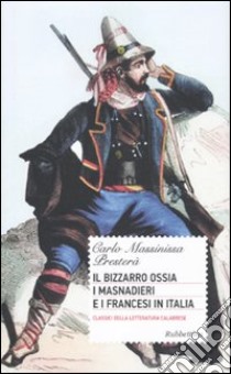 Il bizzarro ossia i masnadieri e i francesi in Italia libro di Massinissa Presterà Carlo; Crupi P. (cur.)