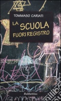 La scuola fuori registro libro di Cariati Tommaso