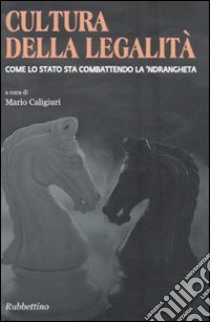 Cultura della legalità. Come lo Stato sta combattendo la 'ndrangheta libro di Caligiuri M. (cur.)