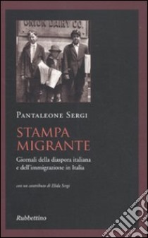 Stampa migrante. Giornali della diaspora italiana e dell'immigrazione in Italia libro di Sergi Pantaleone