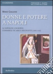 Donne e potere a Napoli. Le sovrane angioine: consorti, vicarie e regnanti (1266-1442) libro di Gaglione Mario