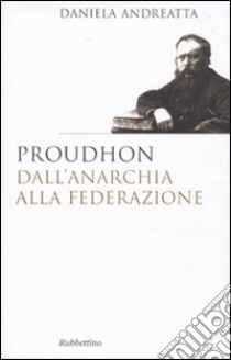 Proudhon dall'anarchia alla federazione libro di Andreatta Daniela