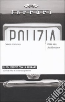 Il poliziotto con la Ferrari. Storia e mito di Armando Spatafora libro di Spatafora Carmen