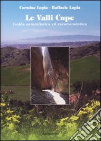 Le valli cupe. Guida naturalistica ed escursionistica libro di Lupia Carmine; Lupia Raffaele