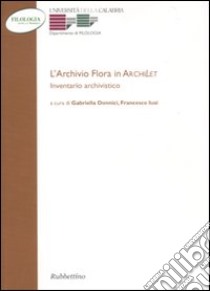 L'archivio Flora in Archilet. Inventario archivistico libro di Donnici G. (cur.); Iusi F. (cur.)