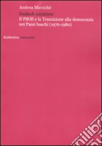 Euskadi socialista. Il PSOE e la transizione alla democrazia nei Paesi Baschi (1976-1980) libro di Miccichè Andrea