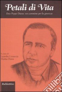 Petali di vita. Don Peppe Diana: un cammino per la giustizia libro di Limoccia L. (cur.); Diana M. (cur.)