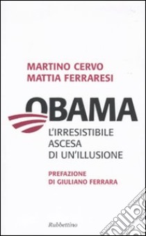 Obama. L'irresistibile ascesa di un'illusione libro di Cervo Martino; Ferraresi Mattia