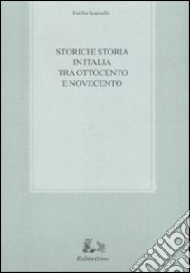 Storici e storia in Italia tra Ottocento e Novecento libro di Scarcella Emilia