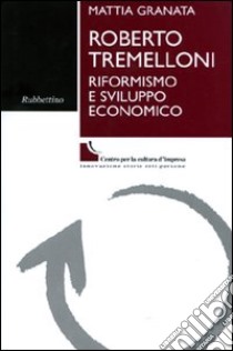 Roberto Tremelloni. Riformismo e sviluppo economico libro di Granata Mattia