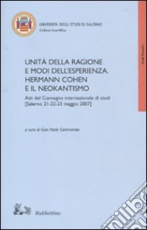 Unità della ragione e modi dell'esperienza. Hermann Cohen e il neokantismo. Atti del convegno internazionale di studi (Salerno, 21-23 maggio 2007) libro di Cammarota G. P. (cur.)