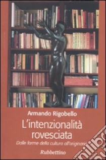 L'intenzionalità rovesciata. Dalle forme della cultura all'originario libro di Rigobello Armando