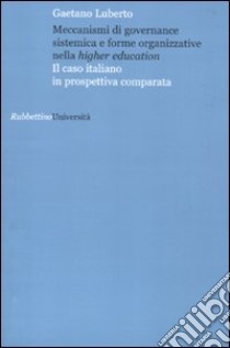 Meccanismi di governance sistemica e forme organizzative nella higher education. Il caso italiano in prospettiva comparata libro di Luberto Gaetano