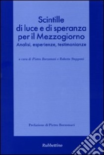 Scintille di luce e di speranza per il Mezzogiorno. Analisi, esperienze, testimonianze libro di Borzomati P. (cur.); Stopponi R. (cur.)