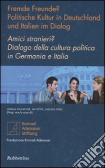 Amici stranieri? Dialogo della cultura politica in Germania e Italia. Ediz. italiana e tedesca libro di Staudacher W. (cur.); Pföstl E. (cur.); Rörig K. (cur.)