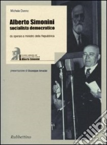 Alberto Simonini socialista democratico. Da operaio a ministro della Repubblica (1896-1960) libro di Donno Michele