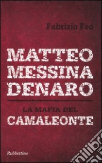 Matteo Messina Denaro. La mafia del camaleonte libro di Feo Fabrizio