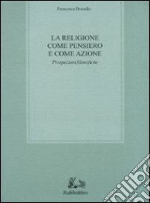 La religione come pensiero e come azione. Prospezioni filosofiche libro di Donadio Francesco