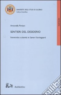 Sentieri del desiderio. Femminile e alterità in Soren Kierkegaard libro di Fimiani Antonella