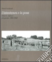 L'istantanea e la posa. Ottavio Alfano. Fotografie 1909-1952. Ediz. illustrata libro di Cavalcanti Ottavio