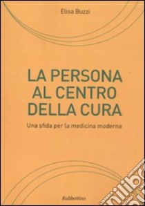 La persona al centro della cura. Una sfida per la medicina moderna libro di Buzzi Elisa