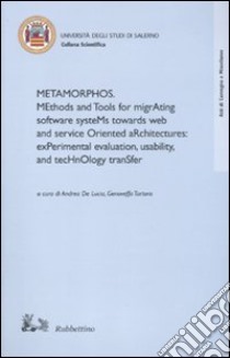 Metamorphos. Methods and tools for migrating software systems towards web and service oriented architectures: experimental evaluation, usability, and technology... libro di De Lucia A. (cur.); Tortora G. (cur.)