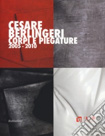 Cesare Berlingeri. Corpi e piegature 2005-2010. Ediz. a colori libro di Sirangelo C. (cur.); Sirangelo M. (cur.)