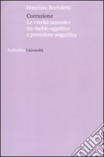 Corruzione. Le «verità nascoste» tra rischio oggettivo e percezione soggettivo libro di Bortoletti Maurizio