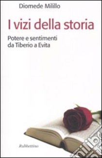 I vizi della storia. Potere e sentimenti da Tiberio a Evita libro di Milillo Diomede