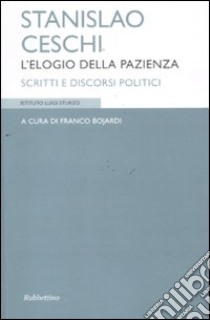 Stanislao Ceschi. L'elogio della pazienza. Scritti e discorsi politici libro di Bojardi F. (cur.)