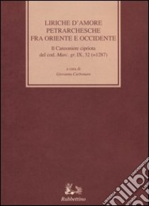 Liriche d'amore petrarchesche fra Oriente e Occidente. Con testo grecoa fronte libro di Carbonaro G. (cur.)