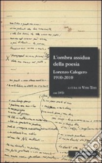 L'ombra assidua della poesia. Lorenzo Calogero 1910-2010. Con DVD libro di Teti V. (cur.)