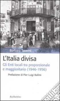 L'Italia divisa. Gli enti locali tra proporzionale e maggioritario (1946-1956) libro di Taverni Barbara