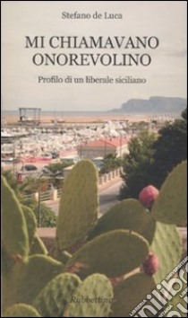 Mi chiamavano onorevolino. Profilo di un liberale siciliano libro di De Luca Stefano