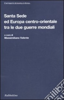 Santa Sede ed Europa centro-orientale tra le due guerre mondiali. LA questione cattolica in Jugoslavia e in Cecoslovacchia libro di Valente M. (cur.)