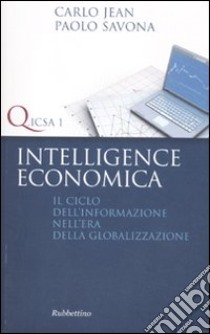 Intelligence economica. Il ciclo dell'informazione nell'era della globalizzazione libro di Jean Carlo; Savona Paolo