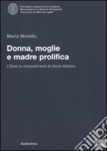 Donna, moglie e madre prolifica. L'ONMI in cinquant'anni di storia italiana libro di Morello Maria