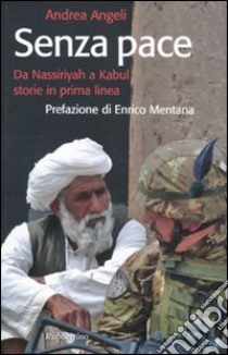 Senza pace. Da Nassiriyah a Kabul, storie in prima linea libro di Angeli Andrea